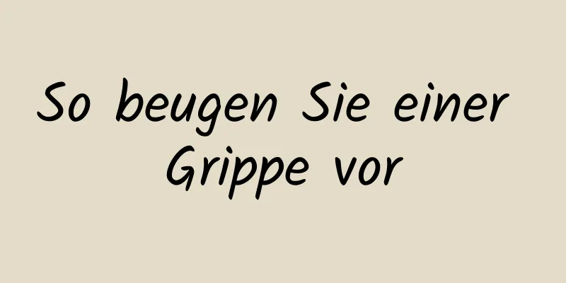 So beugen Sie einer Grippe vor