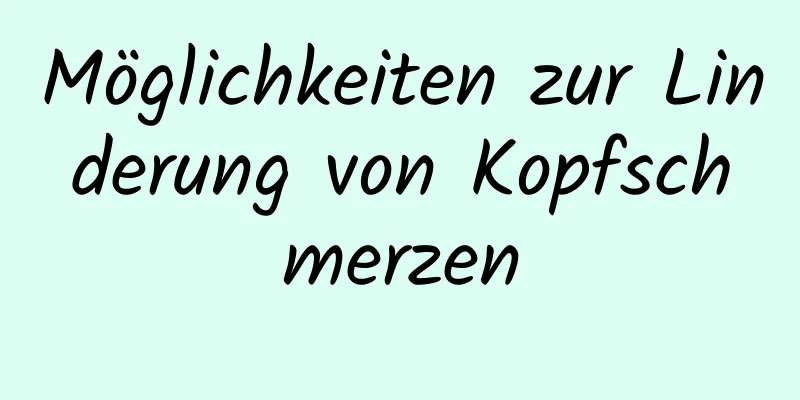 Möglichkeiten zur Linderung von Kopfschmerzen