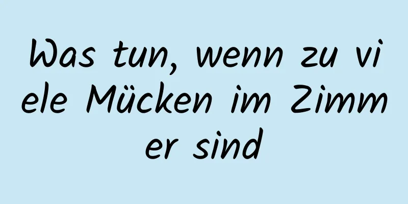 Was tun, wenn zu viele Mücken im Zimmer sind