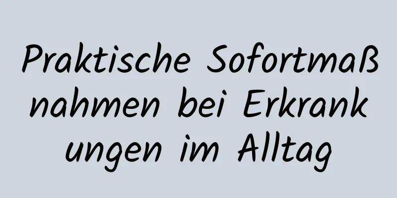 Praktische Sofortmaßnahmen bei Erkrankungen im Alltag