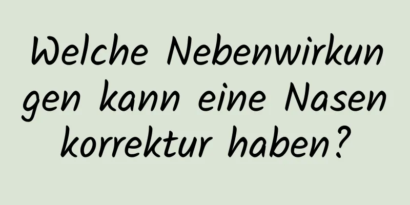 Welche Nebenwirkungen kann eine Nasenkorrektur haben?