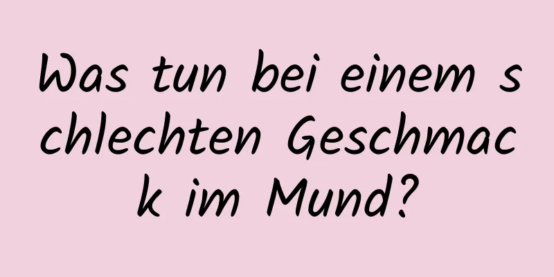 Was tun bei einem schlechten Geschmack im Mund?