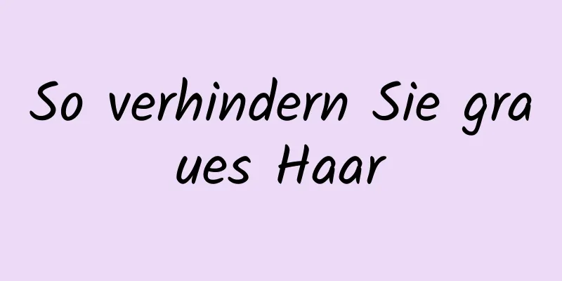 So verhindern Sie graues Haar