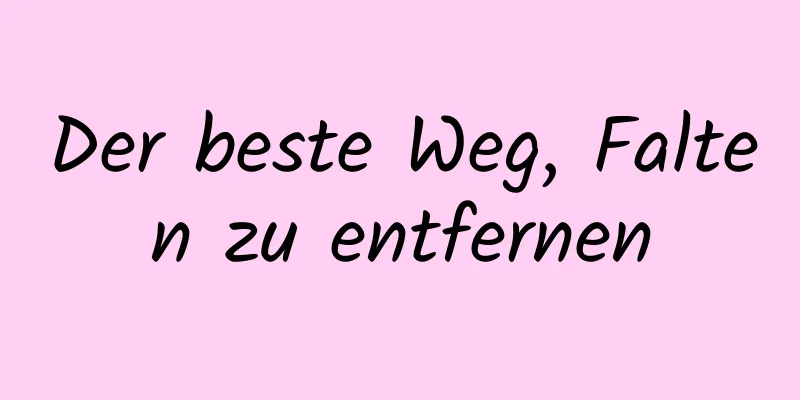 Der beste Weg, Falten zu entfernen