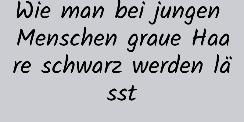 Wie man bei jungen Menschen graue Haare schwarz werden lässt