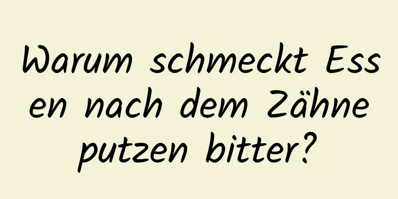Warum schmeckt Essen nach dem Zähneputzen bitter?