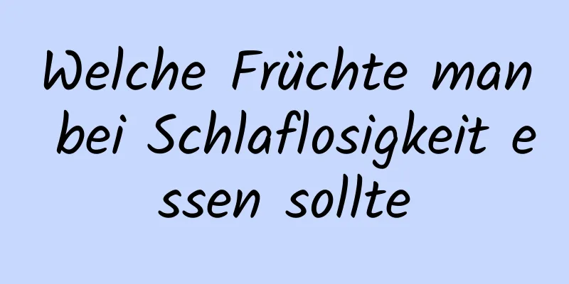 Welche Früchte man bei Schlaflosigkeit essen sollte