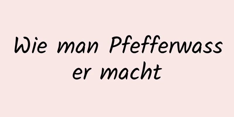 Wie man Pfefferwasser macht
