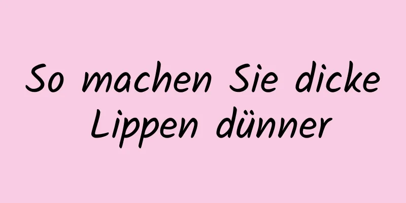 So machen Sie dicke Lippen dünner