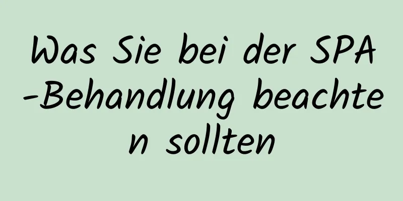 Was Sie bei der SPA-Behandlung beachten sollten