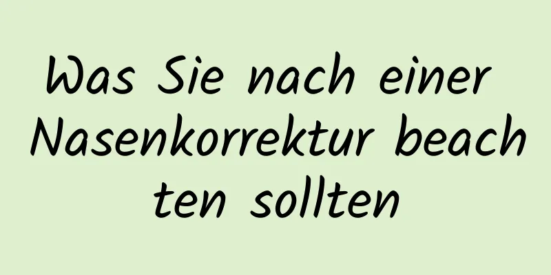 Was Sie nach einer Nasenkorrektur beachten sollten