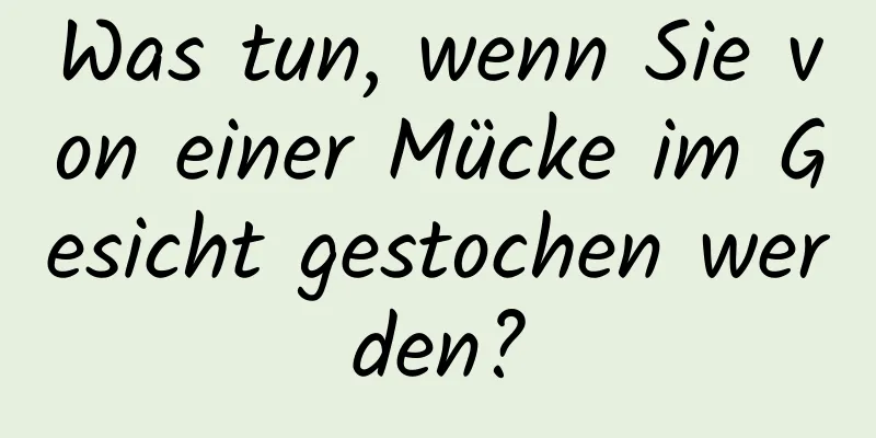 Was tun, wenn Sie von einer Mücke im Gesicht gestochen werden?