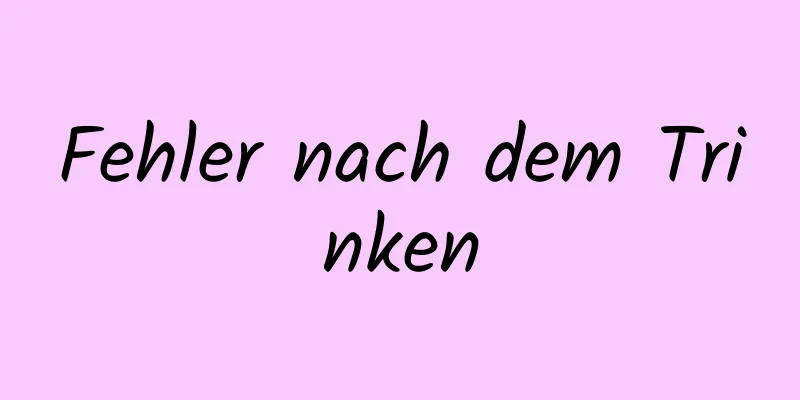 Fehler nach dem Trinken
