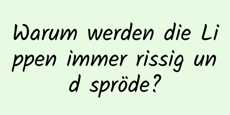 Warum werden die Lippen immer rissig und spröde?