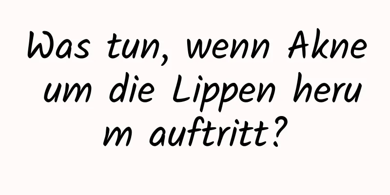 Was tun, wenn Akne um die Lippen herum auftritt?