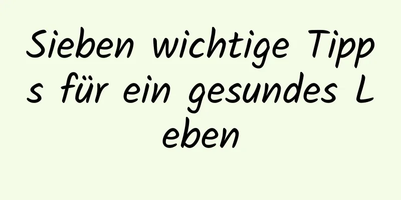 Sieben wichtige Tipps für ein gesundes Leben
