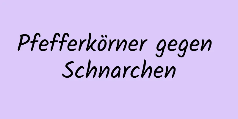 Pfefferkörner gegen Schnarchen