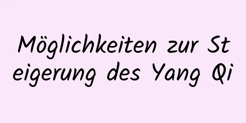 Möglichkeiten zur Steigerung des Yang Qi