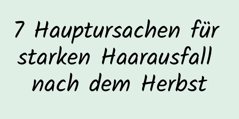 7 Hauptursachen für starken Haarausfall nach dem Herbst