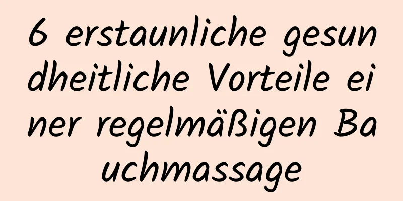 6 erstaunliche gesundheitliche Vorteile einer regelmäßigen Bauchmassage