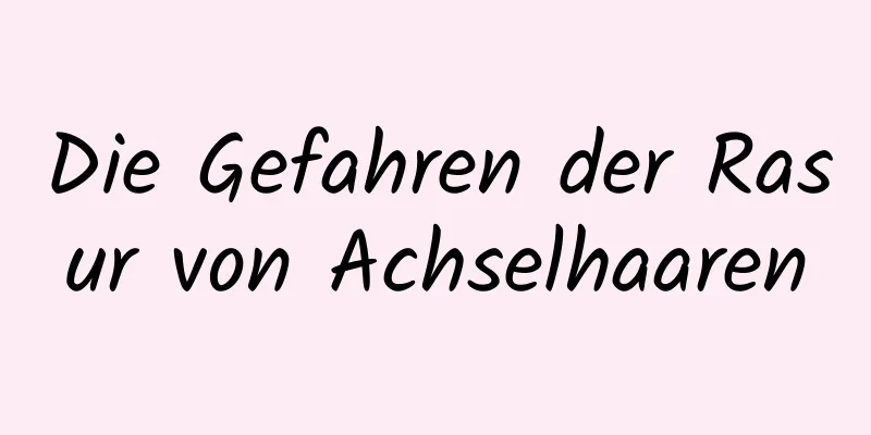 Die Gefahren der Rasur von Achselhaaren