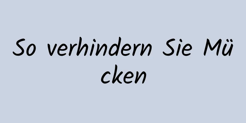 So verhindern Sie Mücken