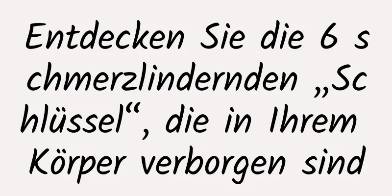 Entdecken Sie die 6 schmerzlindernden „Schlüssel“, die in Ihrem Körper verborgen sind