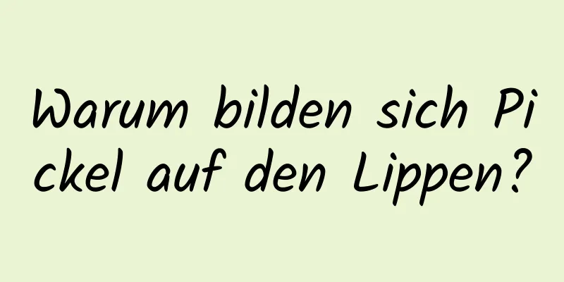 Warum bilden sich Pickel auf den Lippen?