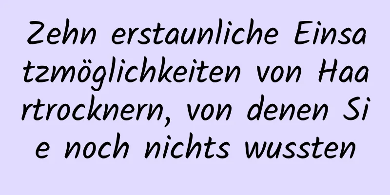 Zehn erstaunliche Einsatzmöglichkeiten von Haartrocknern, von denen Sie noch nichts wussten