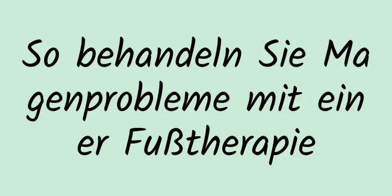 So behandeln Sie Magenprobleme mit einer Fußtherapie