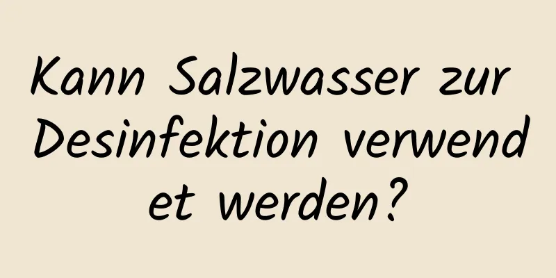 Kann Salzwasser zur Desinfektion verwendet werden?