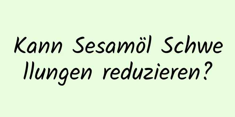 Kann Sesamöl Schwellungen reduzieren?