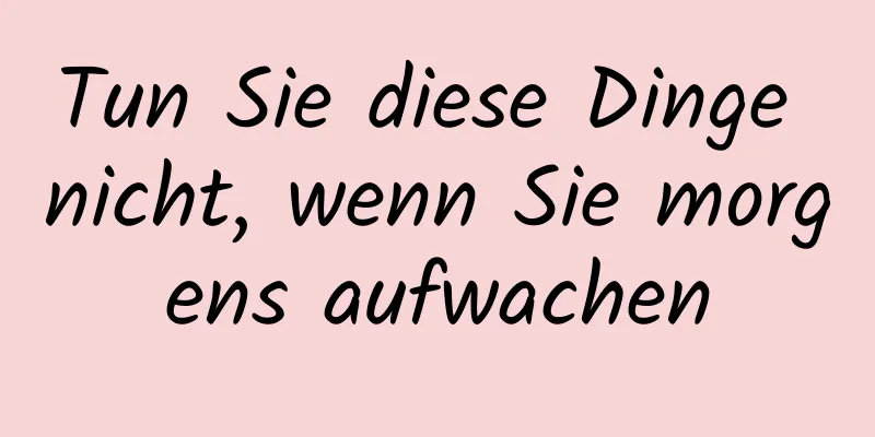 Tun Sie diese Dinge nicht, wenn Sie morgens aufwachen