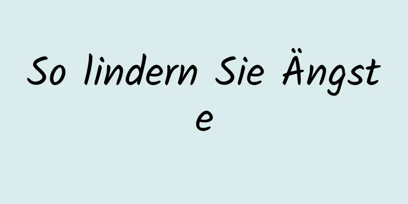 So lindern Sie Ängste