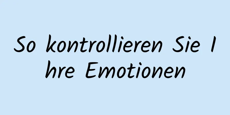 So kontrollieren Sie Ihre Emotionen