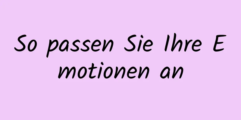 So passen Sie Ihre Emotionen an
