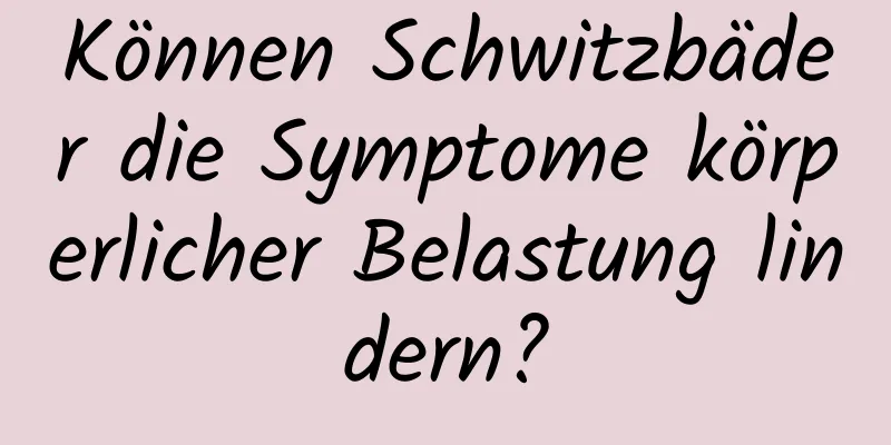Können Schwitzbäder die Symptome körperlicher Belastung lindern?