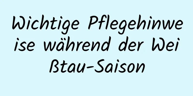 Wichtige Pflegehinweise während der Weißtau-Saison
