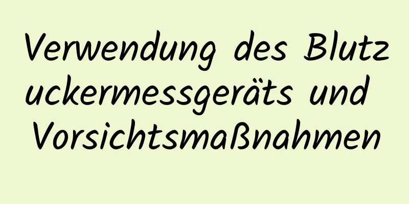 Verwendung des Blutzuckermessgeräts und Vorsichtsmaßnahmen