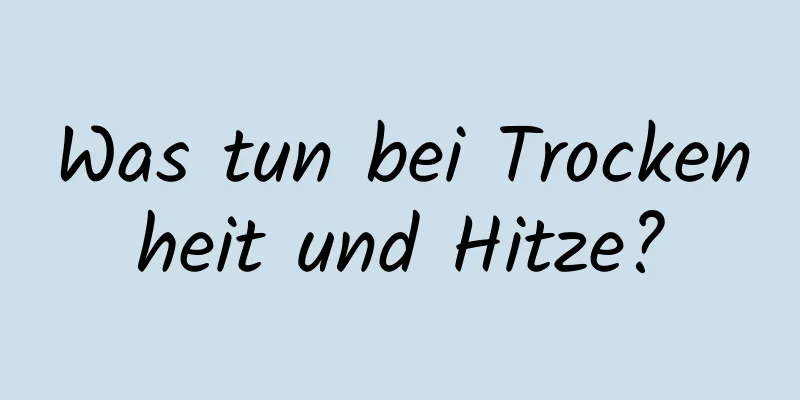 Was tun bei Trockenheit und Hitze?