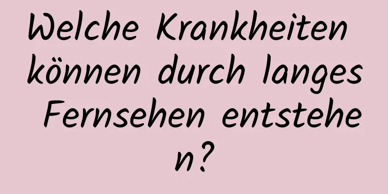 Welche Krankheiten können durch langes Fernsehen entstehen?