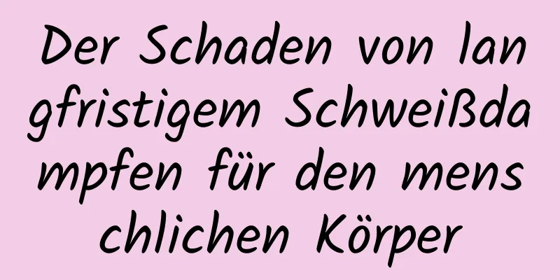 Der Schaden von langfristigem Schweißdampfen für den menschlichen Körper