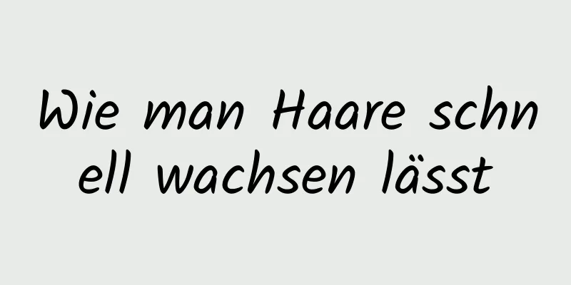 Wie man Haare schnell wachsen lässt