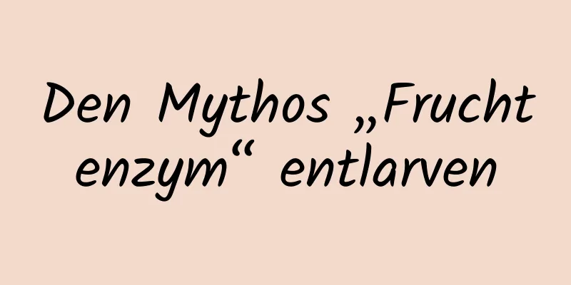 Den Mythos „Fruchtenzym“ entlarven