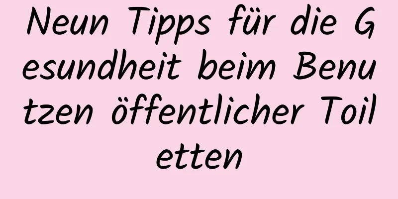 Neun Tipps für die Gesundheit beim Benutzen öffentlicher Toiletten