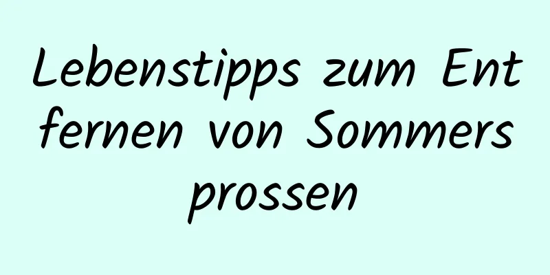 Lebenstipps zum Entfernen von Sommersprossen
