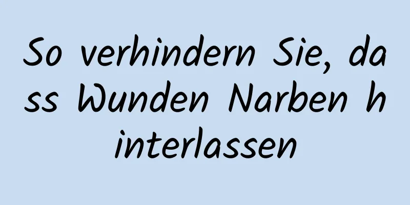 So verhindern Sie, dass Wunden Narben hinterlassen