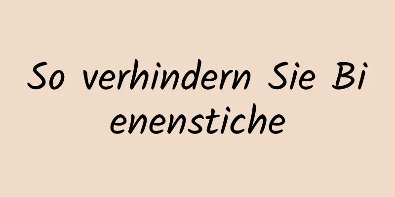 So verhindern Sie Bienenstiche