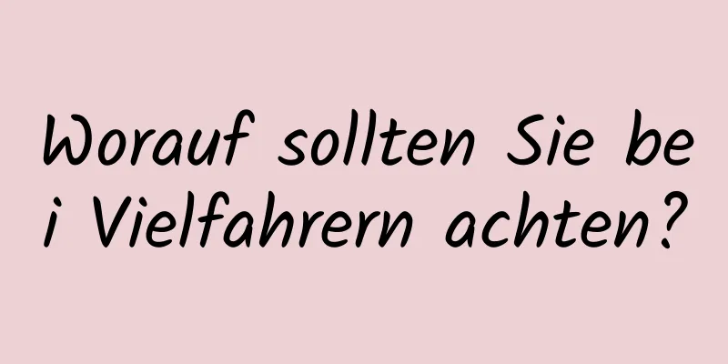 Worauf sollten Sie bei Vielfahrern achten?
