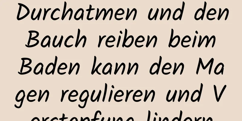 Durchatmen und den Bauch reiben beim Baden kann den Magen regulieren und Verstopfung lindern